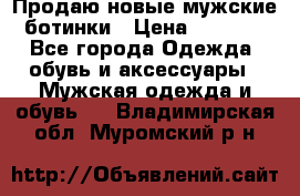 Продаю новые мужские ботинки › Цена ­ 3 000 - Все города Одежда, обувь и аксессуары » Мужская одежда и обувь   . Владимирская обл.,Муромский р-н